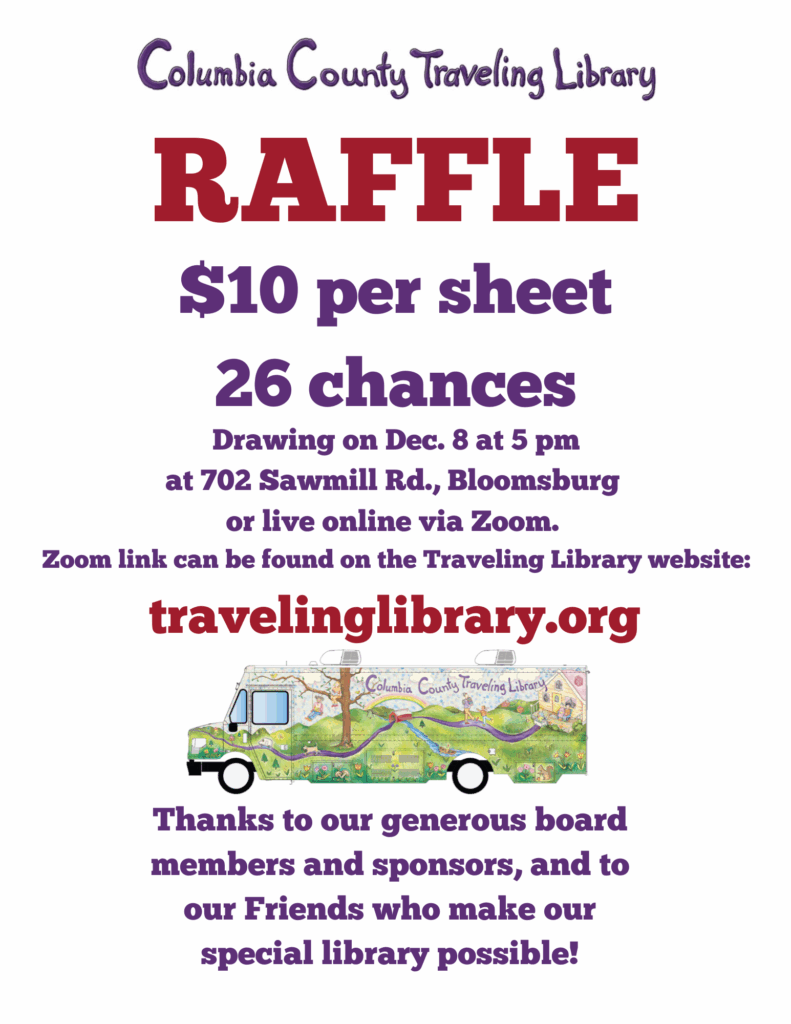 Flyer for the Columbia County Traveling Library Raffle. Main text reads: RAFFLE (in large red letters) $10 per sheet – 26 chances Drawing on Dec. 8 at 5 PM at 702 Sawmill Rd., Bloomsburg or live online via Zoom. Zoom link available at travelinglibrary.org. Below the text is an illustration of the library’s colorful bookmobile, featuring a scenic mural with trees, hills, and books. Footer text: “Thanks to our generous board members and sponsors, and to our Friends who make our special library possible!” Color scheme features purple and red text on a white background.