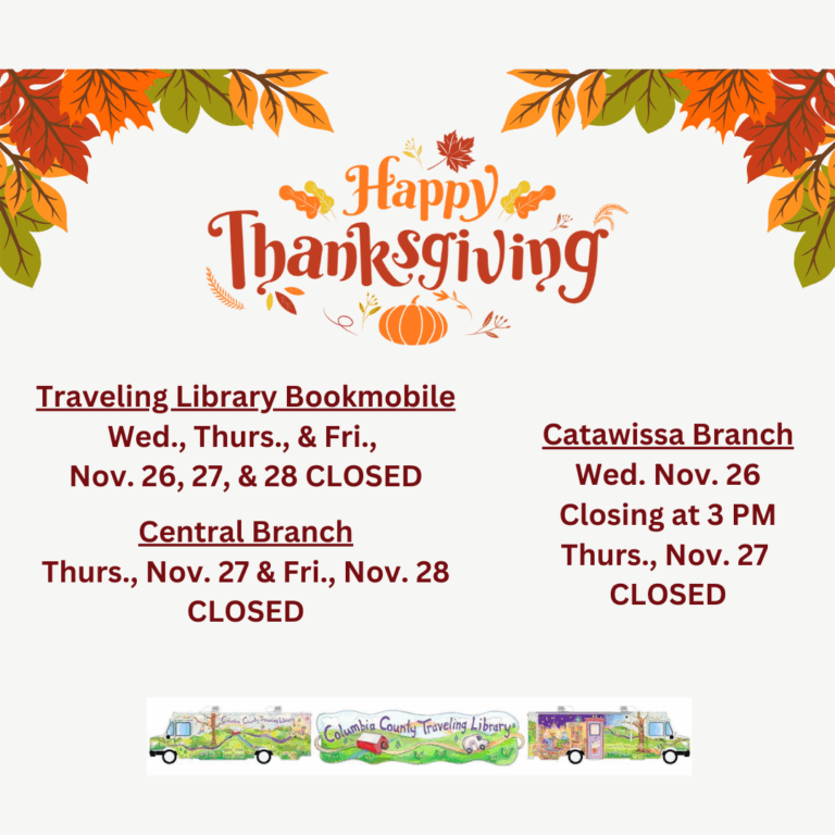 Thanksgiving-themed graphic with autumn leaves at the top and the words ‘Happy Thanksgiving’ in the center above a pumpkin. Below, holiday closure information for the Columbia County Traveling Library: The Traveling Library Bookmobile is closed Wednesday, Thursday, and Friday, Nov. 26–28. The Central Branch is closed Thursday and Friday, Nov. 27–28. The Catawissa Branch closes at 3 PM Wednesday, Nov. 26 and is closed Thursday, Nov. 27. At the bottom are illustrations of two colorful bookmobile vehicles with the Columbia County Traveling Library logo.